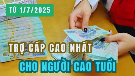 Kể từ 1/7/2025: Mức trợ cấp cao nhất cho người cao tuổi là bao nhiêu?