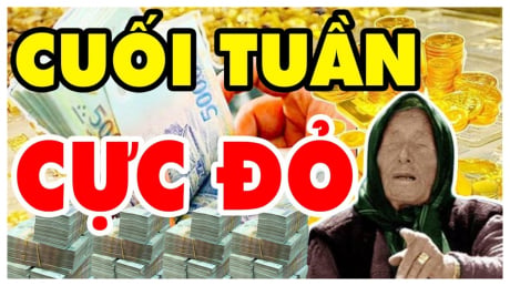 Cuối Tuần Cực Đỏ: 3 con giáp Bà Chúa Kho Ban Lộc giàu số 2 không ai nhận thứ nhất