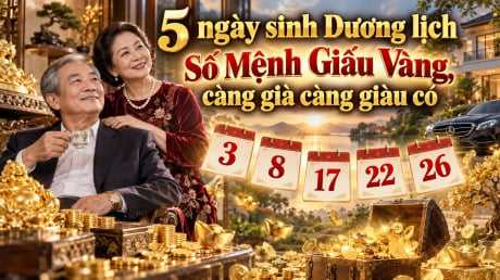 5 ngày sinh Dương lịch Số Mệnh Giấu Vàng, càng già càng giàu có