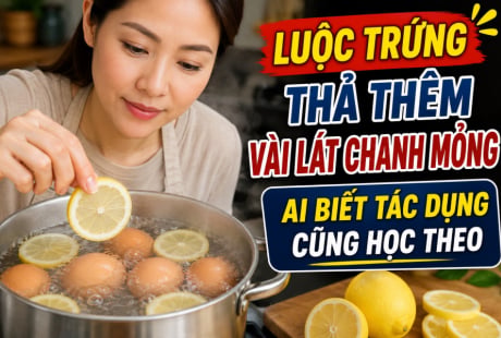 Luộc trứng thả thêm vài lát chanh mỏng, ai biết tác dụng cũng học theo