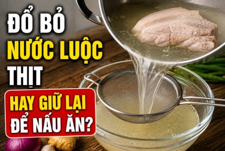 Đổ bỏ nước luộc thịt hay giữ lại để nấu ăn?